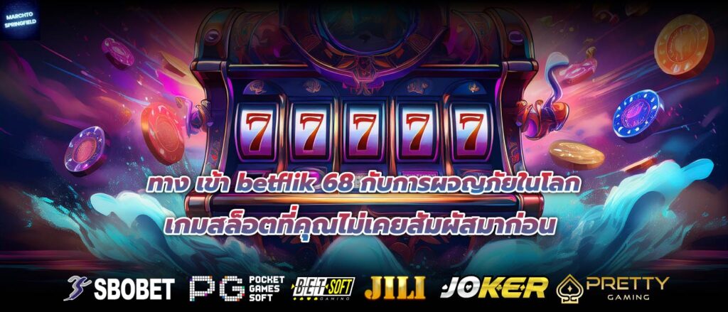 ทาง เข้า betflik 68 กับการผจญภัยในโลกเกมสล็อตที่คุณไม่เคยสัมผัสมาก่อน